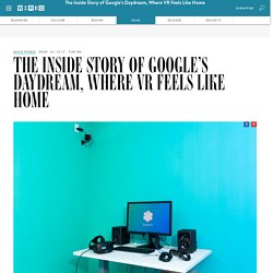 The Inside Story of Google’s Daydream, Where VR Feels Like Home