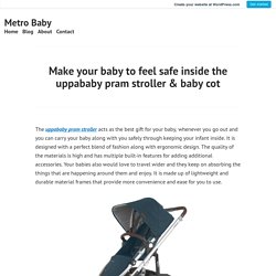 Make your baby to feel safe inside the uppababy pram stroller & baby cot – Metro Baby