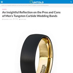 An Insightful Reflection on the Pros and Cons of Men’s Tungsten Carbide Wedding Bands -
