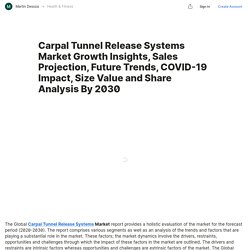 Carpal Tunnel Release Systems Market Growth Insights, Sales Projection, Future Trends, COVID-19 Impact, Size Value and Share Analysis By 2030 — Teletype