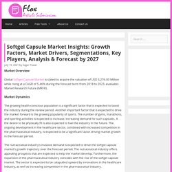 Softgel Capsule Market Insights: Growth Factors, Market Drivers, Segmentations, Key Players, Analysis & Forecast By 2027