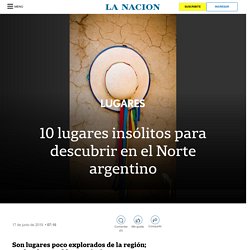 10 lugares insólitos para descubrir en el Norte argentino