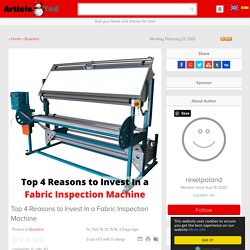 Top 4 Reasons to Invest In a Fabric Inspection Machine Article - ArticleTed - News and Articles
