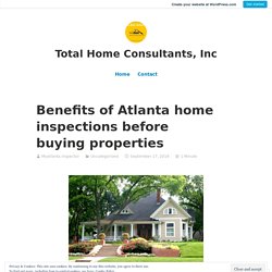 Benefits of Atlanta home inspections before buying properties – Total Home Consultants, Inc