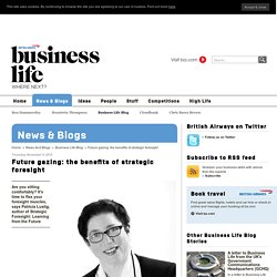 Future gazing: the benefits of strategic foresight - British Airways Business Life. Business advice and inspiration, insider tips from the world’s top CEOs, analysts and entrepreneurs.