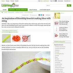 An inspiration of friendship bracelet making ideas with string