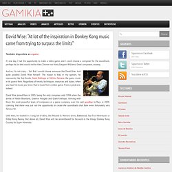 David Wise: "At lot of the inspiration in Donkey Kong music came from trying to surpass the limits"
