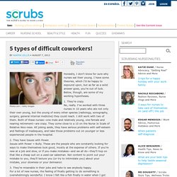 5 types of difficult coworkers! - Scrubs - The Leading Lifestyle Nursing Magazine Featuring Inspirational and Informational Nursing ArticlesScrubs – The Leading Lifestyle Nursing Magazine Featuring Inspirational and Informational Nursing Articles