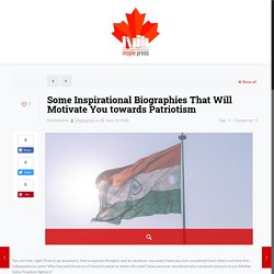 Some Inspirational Biographies That Will Motivate You towards Patriotism – Maplepress