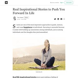 Real Inspirational Stories to Push You Forward In Life