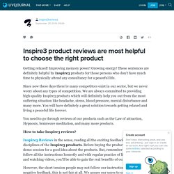 Inspire3 product reviews are most helpful to choose the right product : inspire3reviews — LiveJournal