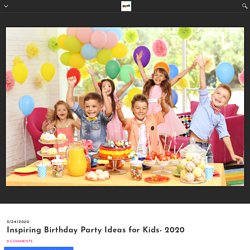 Inspiring Birthday Party Ideas for Kids- 2020