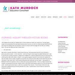 Inspiring inquiry through picture books. — KATH MURDOCH