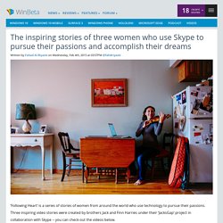 The inspiring stories of three women who use Skype to pursue their passions and accomplish their dreams