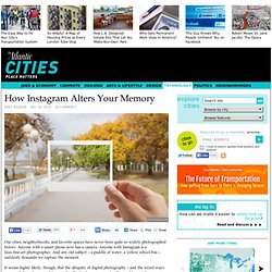 How Instagram Alters Your Memory - Emily Badger