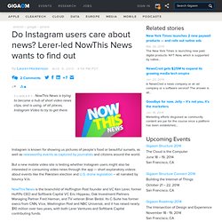 Do Instagram users care about news? Lerer-led NowThis News wants to find out