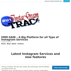 Latest Instagram Services and new features – SMM GAIN – A Big Platform for all Type of Instagram Services