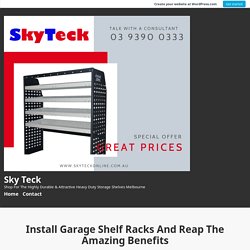 Install Garage Shelf Racks And Reap The Amazing Benefits – Sky Teck