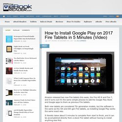 How to Install Google Play on 2017 Fire Tablets in 5 Minutes (Video)