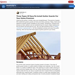 Three Types Of Easy-To-Install Gutter Guards For Your Home Premises - Roofsolar's