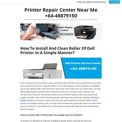 How To Install And Clean Roller Of Dell Printer In A Simple Manner? – Printer Repair Center Near Me +64-48879150