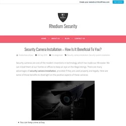 Security Camera Installation – How Is It Beneficial To You? – Rhodium Security