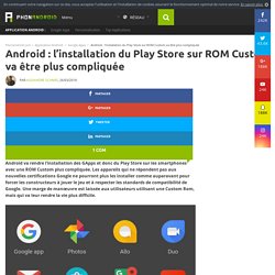 Android : l'installation du Play Store sur ROM Custom va être plus compliquée
