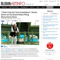 "I Don't Like the Term Installation": Daniel Buren on His Grand Palais-Filling Monumenta Show