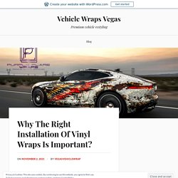 Why The Right Installation Of Vinyl Wraps Is Important?