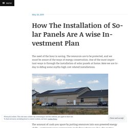 How The Installation of Solar Panels Are A wise Investment Plan