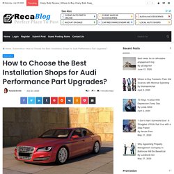 How to Choose the Best Installation Shops for Audi Performance Part Upgrades?