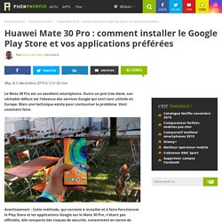 Huawei Mate 30 Pro : comment installer le Google Play Store et vos applications préférées