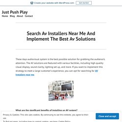 Search Av Installers Near Me And Implement The Best Av Solutions – Just Push Play