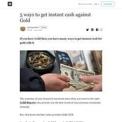 5 ways to get instant cash against Gold - Cashngolddelhi - Medium