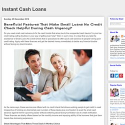 Instant Cash Loans: Beneficial Features That Make Small Loans No Credit Check Helpful During Cash Urgency?