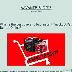 Instant Knockout Fat Burner Online : Is it available on GNC or Walmart?