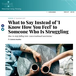 What to Say Instead of 'I Know How You Feel' to Someone Who Is Struggling