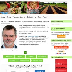 PYP 139: Robert Whitaker on Institutional Psychiatric Corruption - Plant Yourself