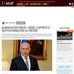 Alimentation forcée : Israël s’apprête à institutionnaliser la torture
