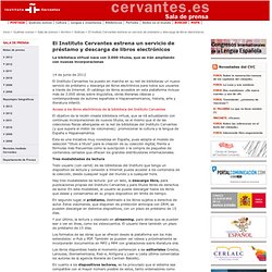 El Instituto Cervantes estrena un servicio de préstamo y descarga de libros electrónicos. Notas de prensa 2012. Sala de prensa. Instituto Cervantes.
