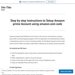 Step by step instructions to Setup Amazon prime Account using amazon.com code – Site Title