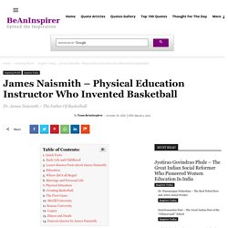 James Naismith – Physical Education Instructor who Invented Basketball