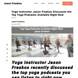 Yoga Instructor Jason Freskos Discusses the Top Yoga Podcasts Available Right Now - Jason Freskos
