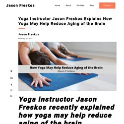 Yoga Instructor Jason Freskos Explains How Yoga May Help Reduce Aging of the Brain - Jason Freskos