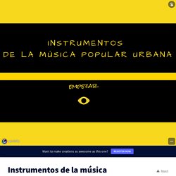 Instrumentos de la música popular urbana by elbaulde7notas on Genially