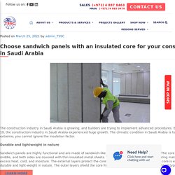 Choose sandwich panels with an insulated core for your construction in Saudi Arabia - TSSC - Technical Supplies and Services Co LLC