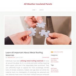 All Weather Insulated Panels - Learn All important About Metal Roofing Materials