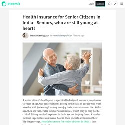 Health Insurance for Senior Citizens in India - Seniors, who are still young at heart!