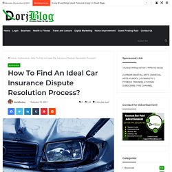 Tips to Find An Ideal Car Insurance Dispute Resolution Process