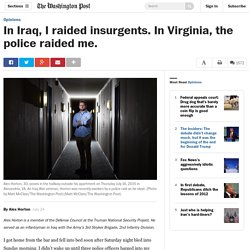 In Iraq, I raided insurgents. In Virginia, the police raided me.